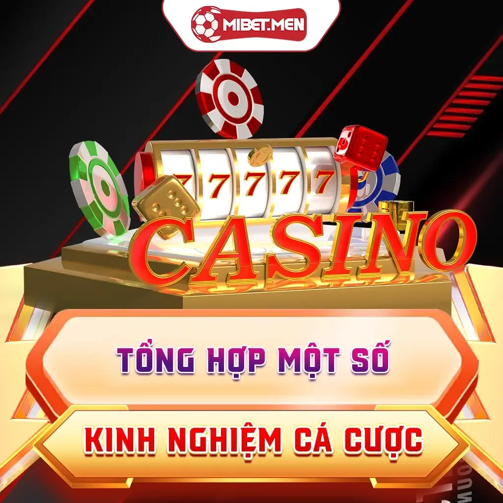 Tổng Hợp Một Số Kinh Nghiệm Cá Cược MIBET Dễ Ăn Tiền